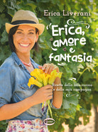 Cover of Erica, amore e fantasia. Ricette della mia cucina e della mia campagna