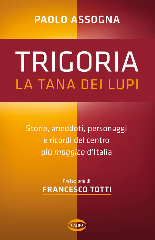 Cover of Trigoria. La tana dei lupi. Storie, aneddoti, personaggi e ricordi del centro più maggico d'Italia
