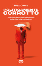 Politicamente corrotto. Riflessioni per combattere l'ipocrisia e difendere la verit oggettiva