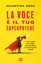 La voce il tuo superpotere. Tutti i segreti per rendere davvero efficace la comunicazione verbale
