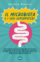 Il microbiota e i suoi superpoteri. Come proteggere la cominit dei microrganismi che abitano il nostro intestino