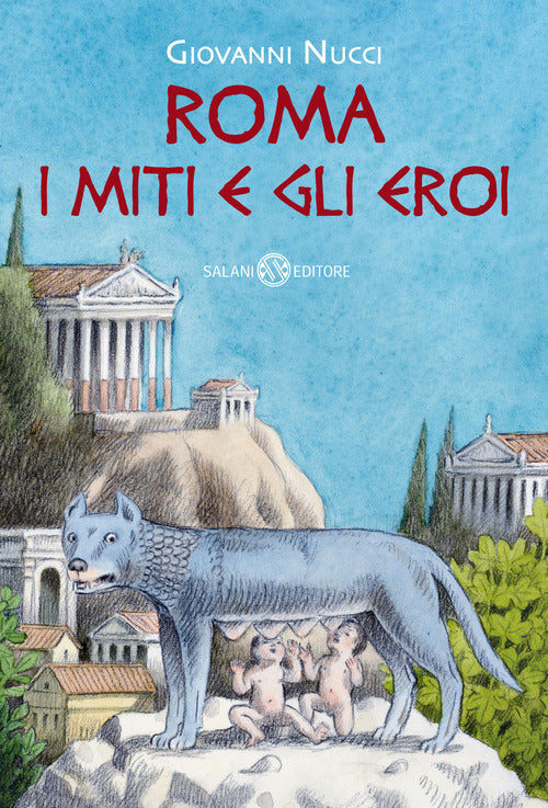 Cover of Roma. I miti e gli eroi. La storia e il mito della fondazione di Roma