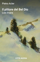 Il pittore del Bel Dio. Lois Irsara