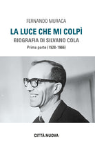 La luce che mi colp. Biografia di Silvano Cola. Vol. 1: (1928-1966)