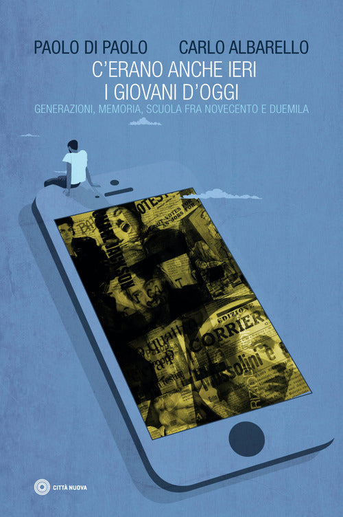 Cover of C'erano anche ieri i giovani d'oggi. Generazione, memoria, scuola fra Novecento e Duemila