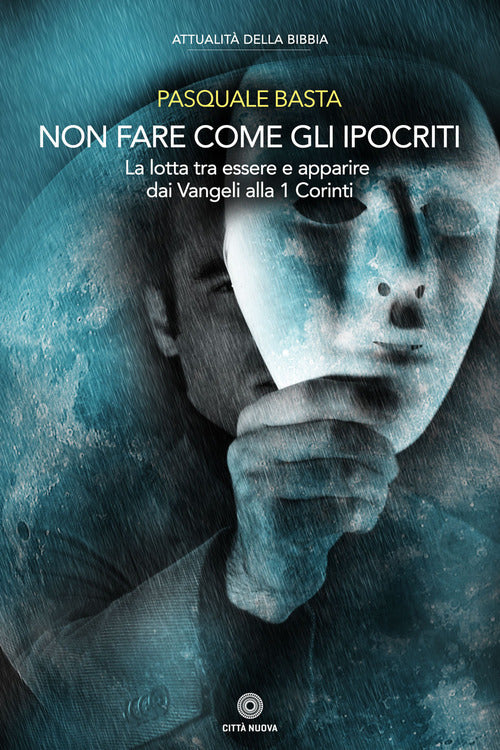 Cover of Non fare come gli ipocriti. La lotta tra essere e apparire dai Vangeli alla 1 Corinti