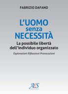 Cover of uomo senza necessità. La possibile libertà dell'individuo organizzato Esplorazioni. Riflessioni. Provocazioni