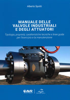 Cover of Manuale delle valvole industriali e degli attuatori. Tipologia, proprietà, caratteristiche tecniche e linee guida per l'esercizio e la manutenzione