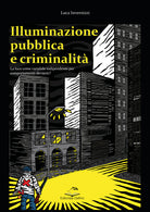 Cover of Illuminazione pubblica e criminalità. La luce come variabile indipendente per comportanti devianti?