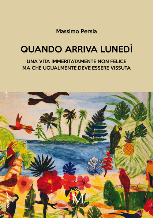 Cover of Quando arriva lunedì. Una vita immeritatamente non felice ma che ugualmente deve essere vissuta