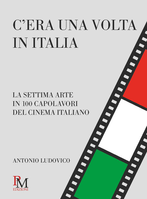 Cover of C’era una volta in Italia. La settima arte in 100 capolavori del cinema italiano