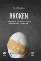 Cover of Broken. Collezione di racconti sul ritorno alla vita dopo il lockdown