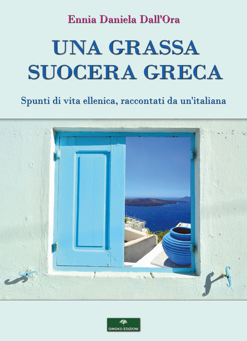 Cover of grassa suocera greca. Spunti di vita ellenica, raccontati da un'italiana