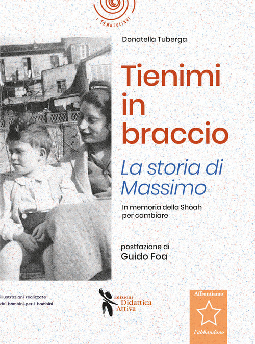 Cover of Tienimi in braccio. La storia di Massimo. In memoria della Shoah per cambiare