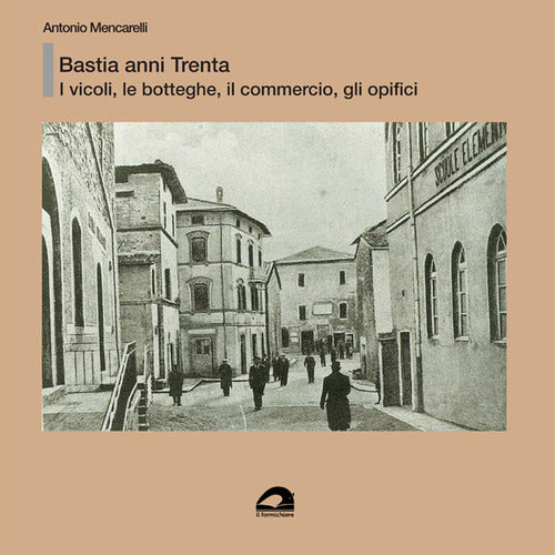 Cover of Bastia anni Trenta. I vicoli, le botteghe e il commercio, gli opifici