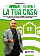 Cover of Compriamo insieme la tua casa. Strategie e metodi per acquistare serenamente la casa dei tuoi sogni e proteggere il tuo acquisto con il metodo delle 4A