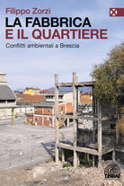 Cover of fabbrica e il quartiere. Conflitti ambientali a Brescia