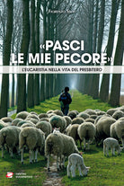 Cover of «Pasci le mie pecore». L’Eucaristia nella vita del presbitero
