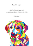Cover of Semplicemente cane. I benefici di una relazione consapevole con il cane
