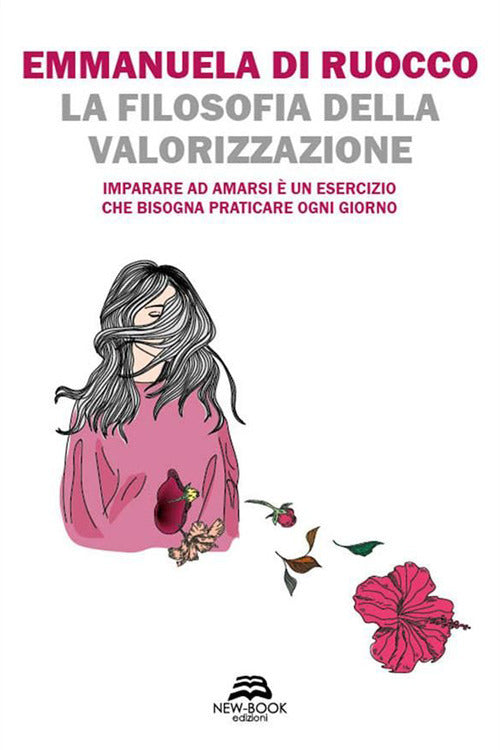 Cover of filosofia della valorizzazione. Imparare ad amarsi è un esercizio che bisogna praticare ogni giorno