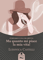 Cover of Ma quanto mi piace la mia vita! Fumiamoci una sigaretta