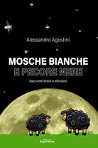 Mosche bianche e pecore nere. Racconti e aforismi