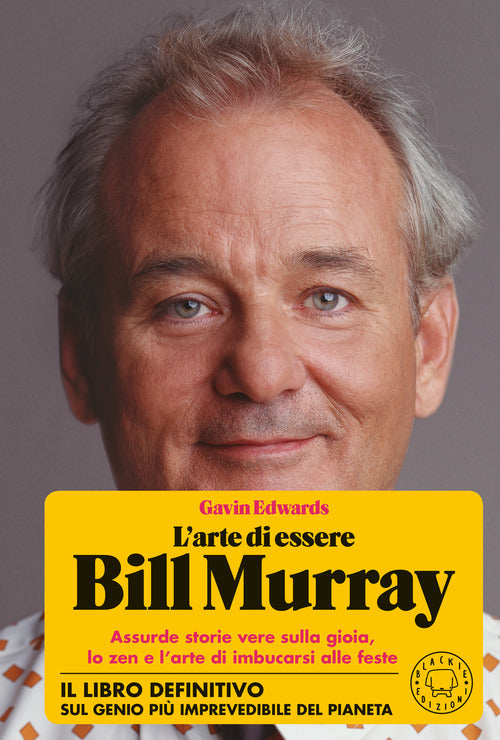 Cover of arte di essere Bill Murray. Assurde storie vere sulla gioia, lo zen e l’arte di imbucarsi alle feste