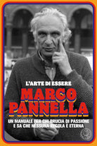 Cover of arte di essere Marco Pannella. Un manuale per chi brucia di passione e sa che nessuna regola è eterna