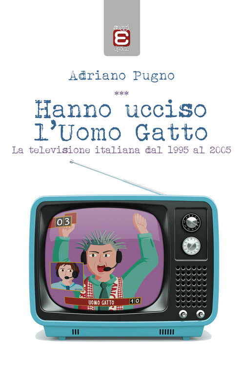 Cover of Hanno ucciso l'Uomo Gatto. La televisione italiana dal 1995 al 2005