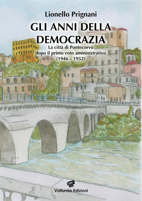 Cover of anni della democrazia. La città di Pontecorvo dopo il primo voto amministrativo (1946-1952)