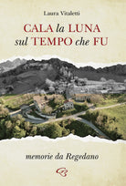 Cover of Cala la luna sul tempo che fu. Memorie da Regedano