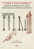 Cover of «Voir l’invisible». Applicazioni digitali per lo studio dell’architettura e della città medievale