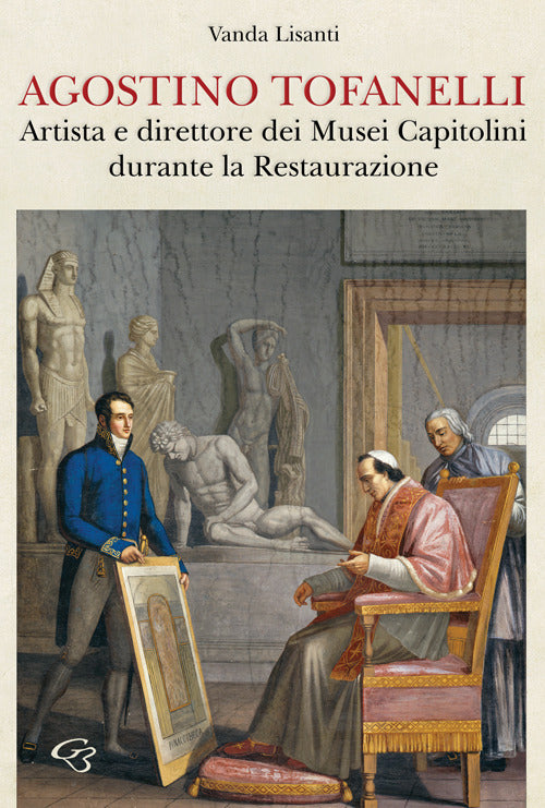 Cover of Agostino Tofanelli. Artista e direttore dei Musei Capitolini durante la Restaurazione