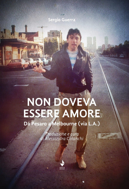 Cover of Non doveva essere amore. Da Pesaro a Melbourne (via L.A.). Ediz. italiana e inglese