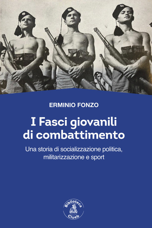 Cover of fasci giovanili di combattimento. Una storia di socializzazione politica, militarizzazione e sport