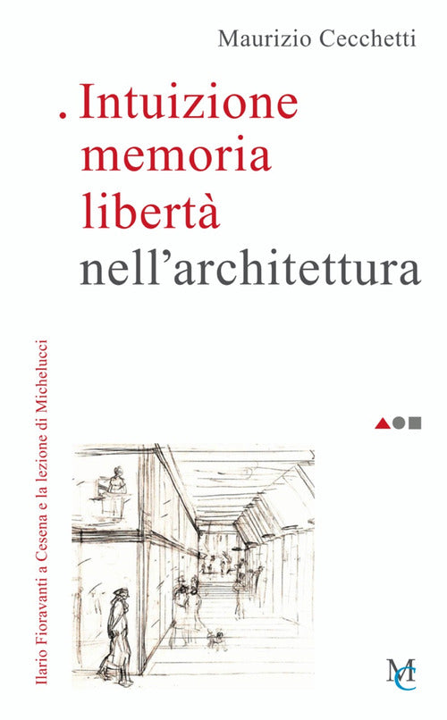 Cover of Intuizione memoria libertà nell'architettura. Ilario Fioravanti a Cesena e la lezione di Michelucci