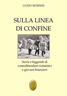 Cover of Sulla linea di confine. Storie e leggende di contrabbandieri romantici e giovani finanzieri