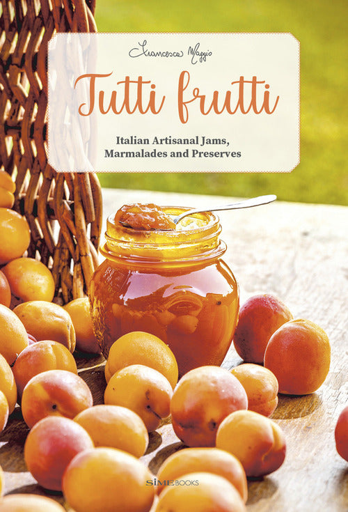 Cover of Tutti frutti. Italian artisanal jams, marmalades and preserves