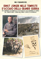Ernst Jnger nelle tempeste d'acciaio della grande guerra. Un compendio documentale e fotografico sullesperienza di guerra del Tenente Ernst Jnger nel primo conflitto mondiale