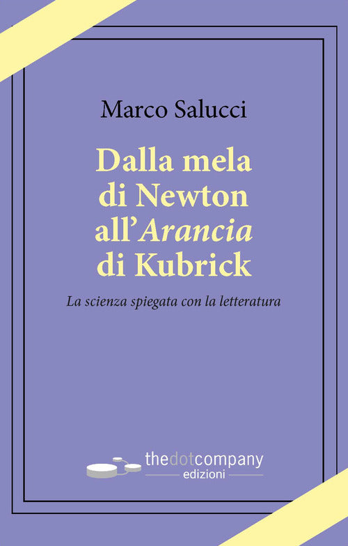 Cover of Dalla mela di Newton all’Arancia di Kubrick. La scienza spiegata con la letteratura