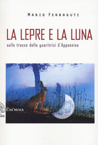 Cover of lepre e la luna. Sulle tracce delle guaritrici d'Appennino