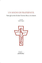 Un sogno di Fraternit. Tutti gli scritti di don Tonino Bello in sintesi