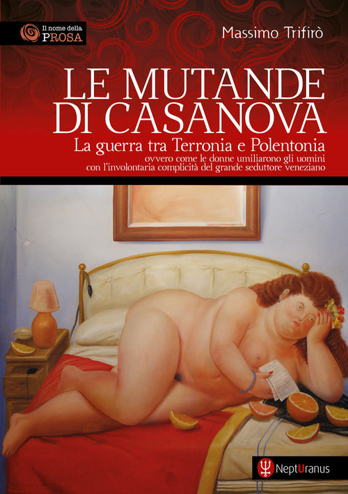 Le mutande di Casanova. La guerra tra Terronia e Polentonia - ovvero come le donne umiliarono gli uomini con l’involontaria complicità del grande seduttore veneziano