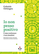 Cover of Io non penso positivo. Come realizzare i tuoi desideri