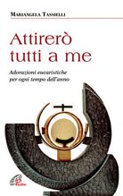 Cover of Attirerò tutti a me. Adorazioni eucaristiche per ogni tempo dell'anno
