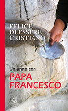 Cover of Felice di essere cristiano. Un anno con Papa Francesco