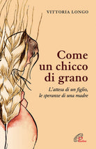 Cover of Come un chicco di grano. L'attesa di un figlio le speranze di una madre