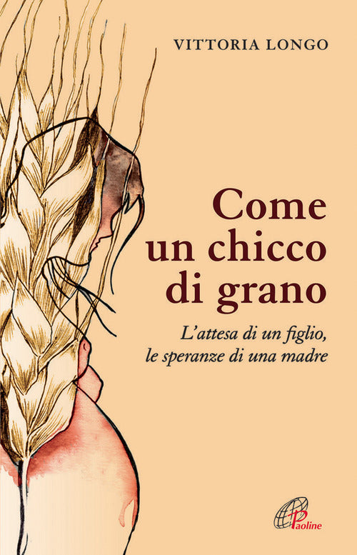 Cover of Come un chicco di grano. L'attesa di un figlio le speranze di una madre