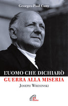 Cover of uomo che dichiarò guerra alla miseria. Joseph Wresinski