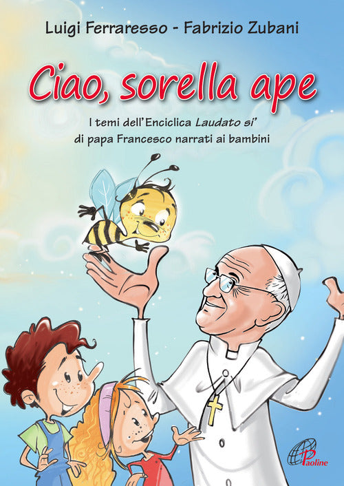Cover of Ciao sorella ape. I temi dell' Enciclica Laudato sì di papa Francesco narrati ai bambini